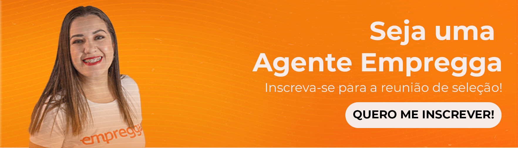 Seja uma Agente Empregga, clique e inscreva-se!